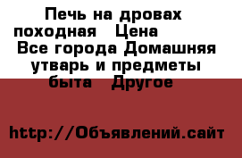 Печь на дровах, походная › Цена ­ 1 800 - Все города Домашняя утварь и предметы быта » Другое   